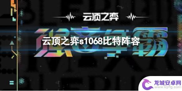 云顶之弈比特阵容 《云顶之弈》s10赛季68比特阵容打法