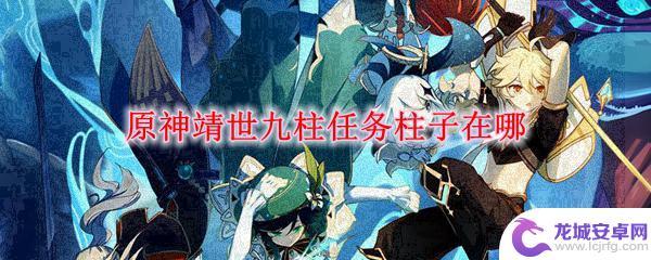 原神9个柱子任务 原神靖世九柱任务柱子在哪个区域