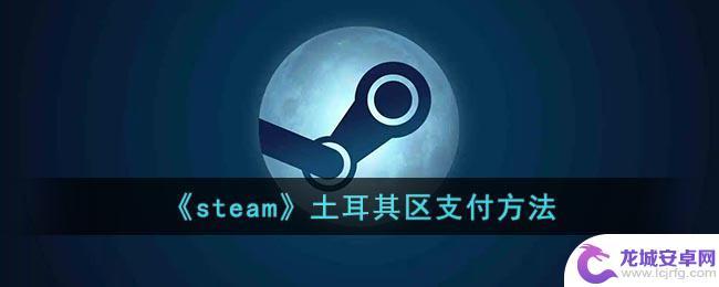 steam怎么在土耳其区充值 steam土耳其区支付方法怎么设置