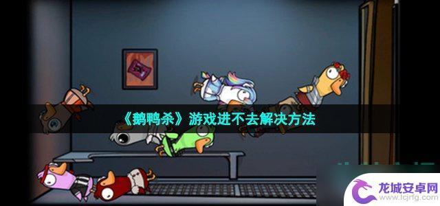 为什么steam鹅鸭杀玩不了 鹅鸭杀开不了游戏怎么办