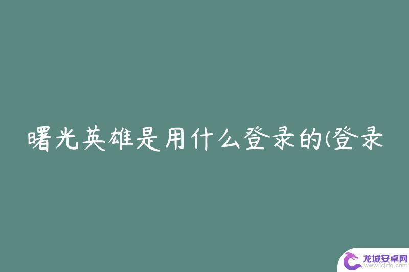 曙光英雄怎么用手机号登陆 曙光英雄手机登录方法