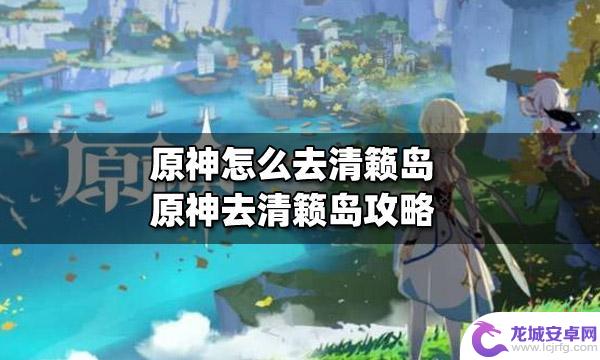 原神怎么去清赖 原神清籁岛探索攻略