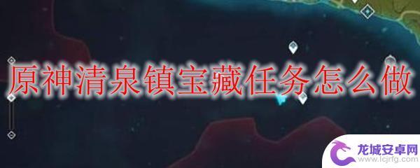 原神找不到清泉镇 原神清泉镇宝藏任务攻略