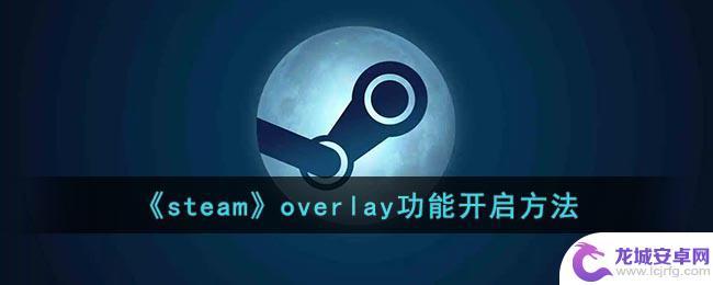 开启steamoverlay功能 如何在Steam上开启游戏overlay功能