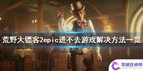 epic如何登陆荒野大镖客2 《荒野大镖客2》epic进不去游戏怎么办