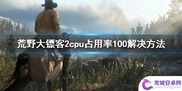 荒野大镖客爆cpu 《荒野大镖客2》cpu占用率100解决方法