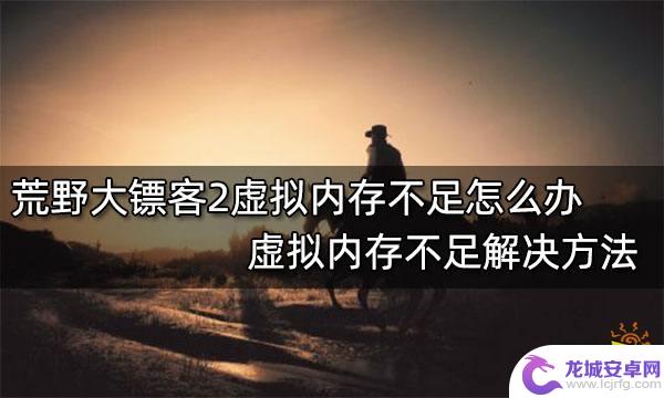 荒野大镖客2虚拟内存不足怎么解决 荒野大镖客2虚拟内存不足解决方法