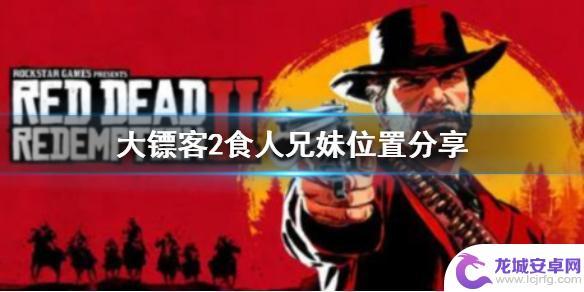 荒野大镖客二食人兄妹位置 荒野大镖客2食人兄妹NPC位置